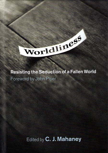 Worldliness by CJ Mahaney